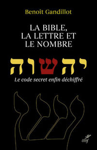 La Bible, la Lettre et le Nombre - Le Code Secret enfin Déchiffré