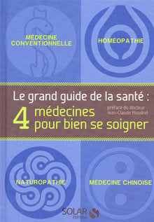 Le grand guide de la santé: 4 médecines pour bien se soigner