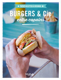 Burgers & cie entre copains - 100 recettes à dévorer -