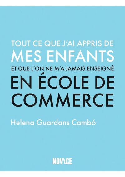 Tout ce que j'ai appris de mes enfants et qu'on ne m'a jamais enseigné en école de commerce
