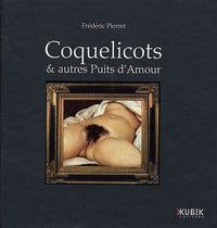 Coquelicots & autres puits d'amour variations plastiques d'après "L'Origine du monde" de Gustave Courbet & morceaux choisis de la poésie érotique française consacrée