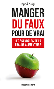 Manger du faux pour de vrai - Les Scandales de la fraude alimentaire