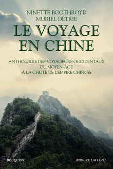 Le Voyage en Chine - Anthologie des voyageurs occidentaux du Moyen Age à la chute de l'Empire chinois