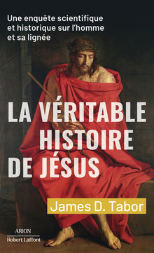 La véritable histoire de Jésus - Une enquête scientifique et historique sur l'homme et sa lignée