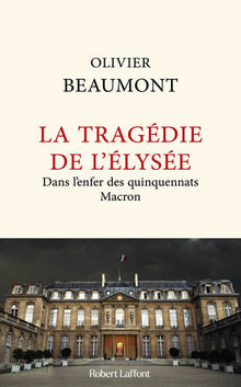 La tragédie de l'Élysée - Dans l'enfer des quinquennats Macron
