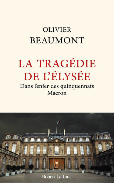 La tragédie de l'Élysée - Dans l'enfer des quinquennats Macron