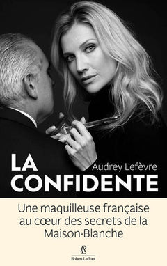 La Confidente - Une maquilleuse française au coeur des secrets de la Maison-Blanche