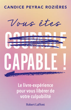 Vous êtes capable ! - Le livre-expérience pour vous libérer de votre culpabilité