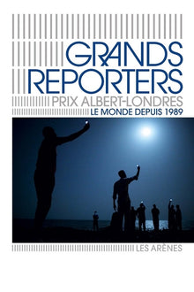 Grands reporters - Le monde depuis 1989