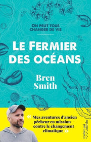 Le fermier des océans - Mes aventures d'ancien pêcheur en mission contre le changement climatique