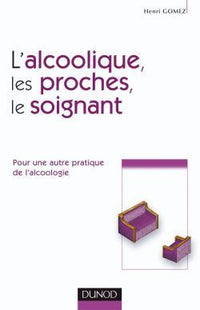 L'alcoolique, ses proches et le soignant - Pour une autre pratique de l'alcoologie