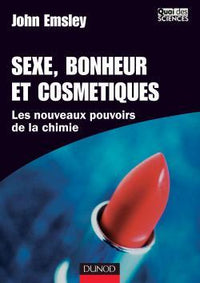 Sexe, bonheur et cosmétique - Les nouveaux pouvoirs de la chimie