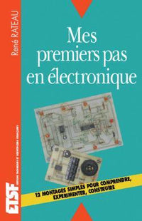 Mes premiers pas en électronique - Comprendre, expérimenter, construire