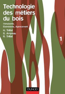 Technologie des métiers du bois - Menuiserie, ébénisterie, agencement - Tome 1