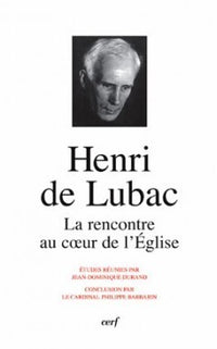 HENRI DE LUBAC LA RENCONTRE AU COEUR DE L'ÉGLISE