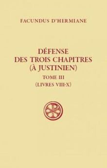 Défense des Trois Chapitres (à Justinien) - Tome 3 : Livres VIII-X