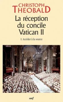 La réception du Concile Vatican II - Tome 1 : Accéder à la source