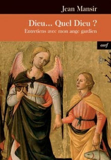 Dieu... Quel Dieu ? Entretiens avec mon ange gardien