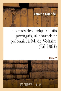 Lettres de quelques juifs portugais, allemands et polonais, à M. de Voltaire. Tome 2