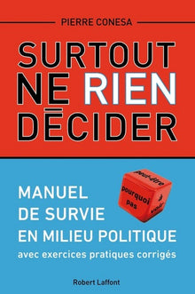 Surtout ne rien décider: Manuel de survie en milieu politique