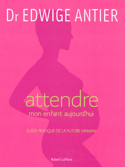 Attendre mon enfant aujourd'hui guide pratique de la future maman