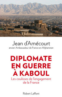 Diplomate en guerre à Kaboul