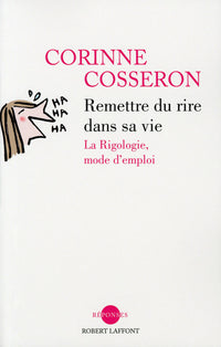 Remettre du rire dans sa vie: La Rigologie, mode d'emploi