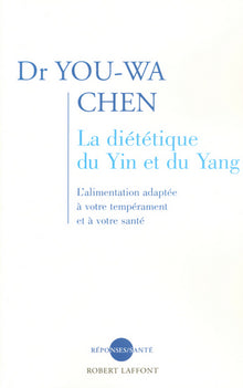 La diététique du Yin et du Yang - L'alimentation adaptée à votre tempérament et à votre santé