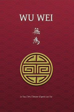 Wu Wei - Le Tao, l'Art, l'Amour