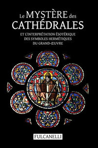 Le mystère des cathédrales et l'interprétation ésotérique des symboles hermétiques du Grand-Œuvre