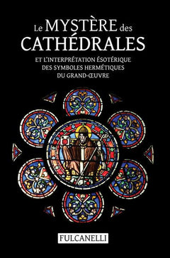 Le mystère des cathédrales et l'interprétation ésotérique des symboles hermétiques du Grand-Œuvre
