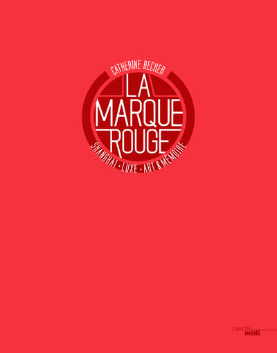 La marque rouge - Shanghaï, luxe, art & mémoire