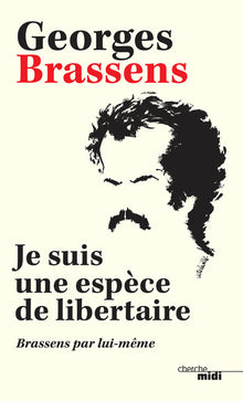 Je suis une espèce de libertaire - Brassens par lui-même