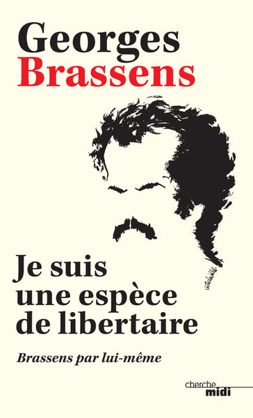 Je suis une espèce de libertaire - Brassens par lui-même