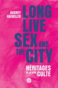 Long Live Sex and the City. Héritages de la série culte