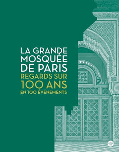 La Grande Mosquée de Paris, Regards sur 100 ans en 100 événements