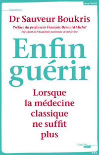 Enfin guérir: Lorsque la médecine classique ne suffit plus