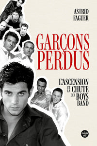 Garçons perdus. L'ascension et la chute des boys bands