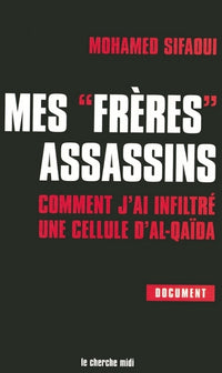 Mes frères assassins - Comment j'ai infiltré une cellule d'Al-Qaïda