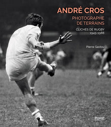 André Cros, photographe de terrains - Clichés de rugby 1945-1988
