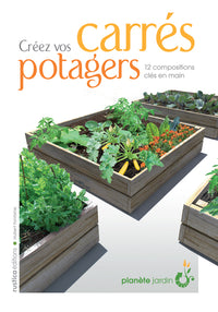 Créez vos carrés potagers: 12 compositions clés en main