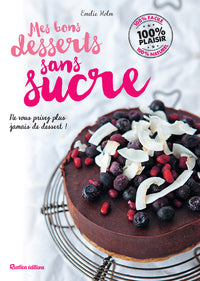Mes bons desserts sans sucre: Ne vous privez plus jamais de dessert !