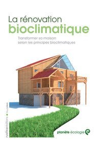 La rénovation bioclimatique: Transformer sa maison selon les principes bioclimatiques