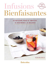Infusions bienfaisantes: 50 boissons pour se tonifier, se régénérer, se relaxer