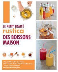 Le petit traité Rustica des boissons maison: Plus de 130 recettes de boissons et plus de 100 photos-gestes