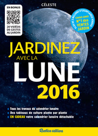 Jardinez avec la Lune 2016: Tous les travaux du calendrier lunaire - Des tableaux de culture plante par plante - En cadeau, votr