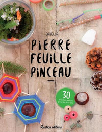 Pierre, feuille, pinceau: 30 activités nature pour les 7-10 ans