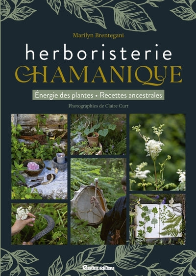 L'herboristerie chamanique: Energie des plantes - Recettes ancestrales