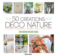 50 créations déco nature: Terrariums - Attrape-rêves - Macramé - Tipis - Fleurs - Béton : 400 photos en pas à pas