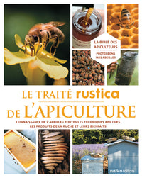 Le traité Rustica de l'apiculture: Connaissance de l'abeille - Toutes les techniques apicoles - Les produits de la ruche et leurs bienf